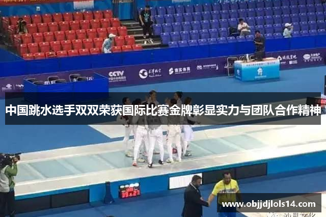 中国跳水选手双双荣获国际比赛金牌彰显实力与团队合作精神