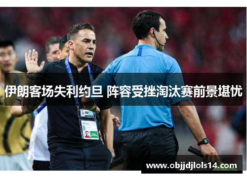 伊朗客场失利约旦 阵容受挫淘汰赛前景堪忧