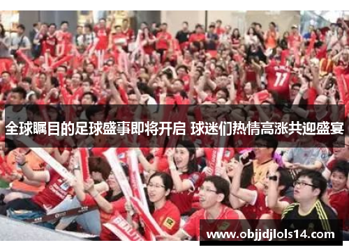 全球瞩目的足球盛事即将开启 球迷们热情高涨共迎盛宴