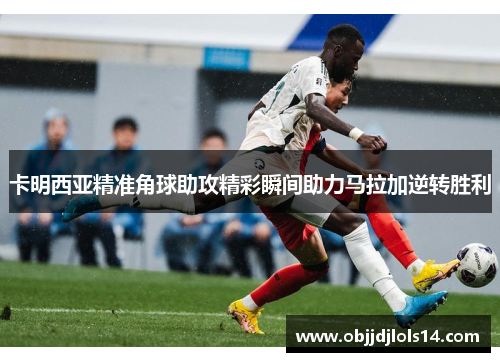 卡明西亚精准角球助攻精彩瞬间助力马拉加逆转胜利