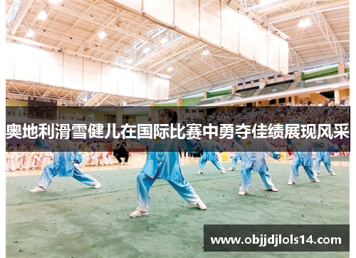 奥地利滑雪健儿在国际比赛中勇夺佳绩展现风采