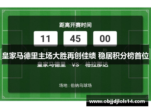 皇家马德里主场大胜再创佳绩 稳居积分榜首位