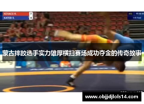 蒙古摔跤选手实力雄厚横扫赛场成功夺金的传奇故事