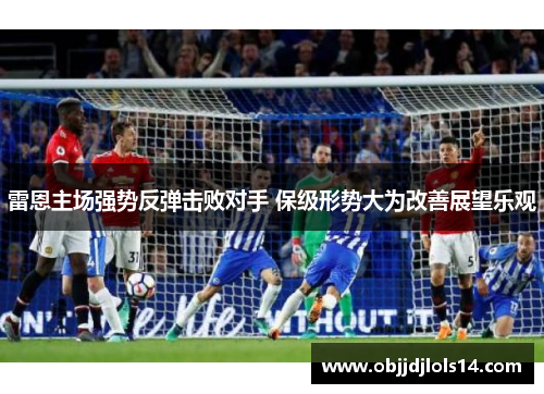 雷恩主场强势反弹击败对手 保级形势大为改善展望乐观