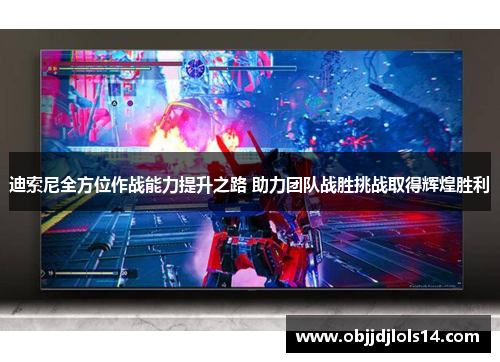 迪索尼全方位作战能力提升之路 助力团队战胜挑战取得辉煌胜利