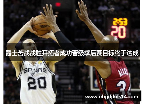 爵士苦战战胜开拓者成功晋级季后赛目标终于达成