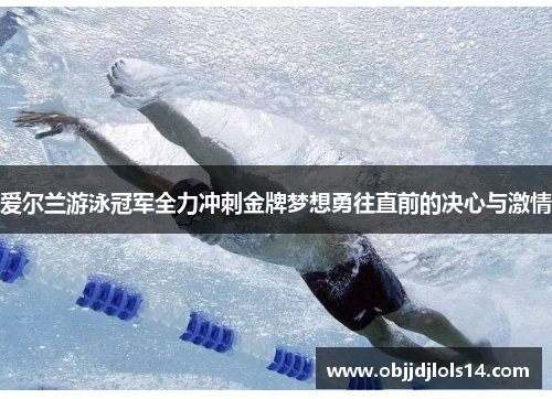 爱尔兰游泳冠军全力冲刺金牌梦想勇往直前的决心与激情
