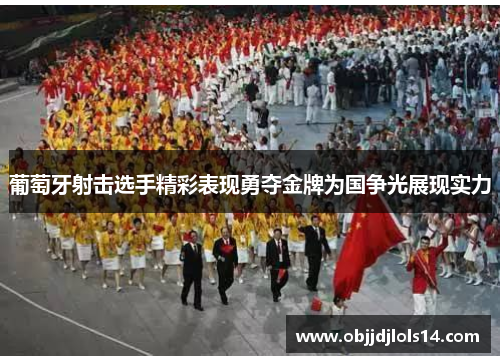 葡萄牙射击选手精彩表现勇夺金牌为国争光展现实力