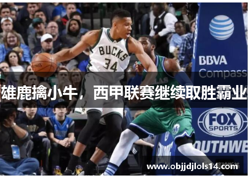 雄鹿擒小牛，西甲联赛继续取胜霸业