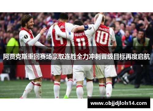 阿贾克斯重回赛场豪取连胜全力冲刺晋级目标再度启航