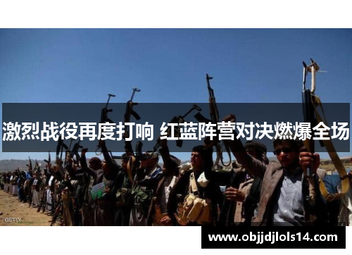 激烈战役再度打响 红蓝阵营对决燃爆全场
