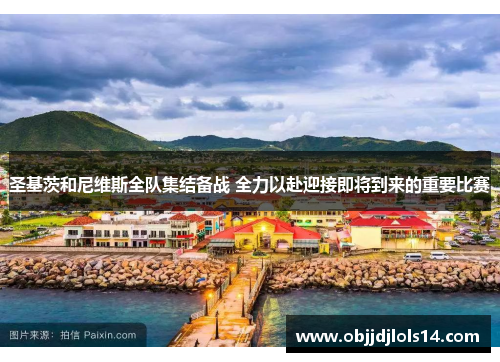 圣基茨和尼维斯全队集结备战 全力以赴迎接即将到来的重要比赛